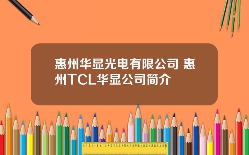 惠州华显光电有限公司 惠州TCL华显公司简介